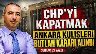 SERTAÇ EŞ   -  CHP'Yİ KAPATMAK ANKARA KULİSLERİ : BUTLAN KONUSUNDA KARAR ALINDIĞI İDDİALARI