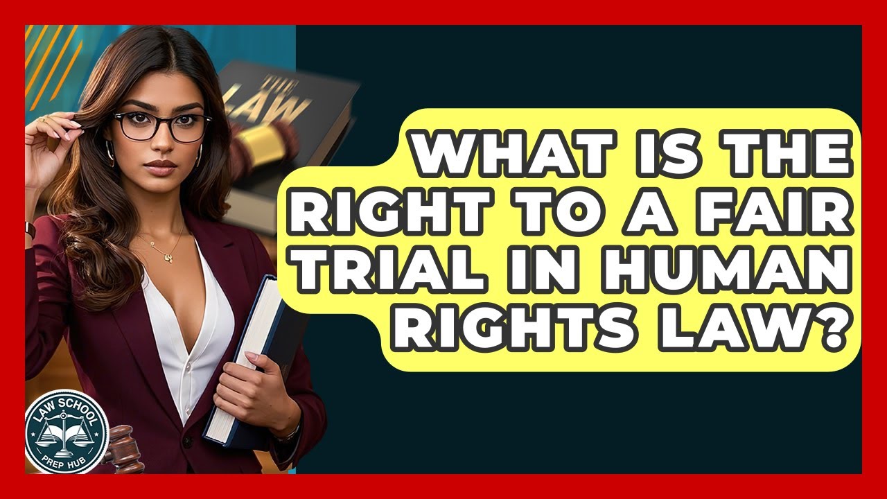 What Is The Right To A Fair Trial In Human Rights Law? - Law School Prep Hub