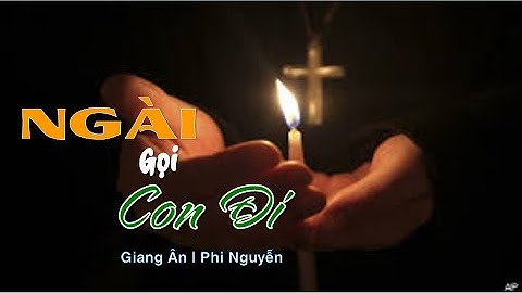 NGÀI GỌI CON ĐI Lyrics || Sáng Tác: Giang Ân || Ca Sỹ: Phi Nguyễn