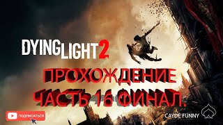 ПРОХОЖДЕНИЕ Dying Light 2 Stay human 16 ФИНАЛ.