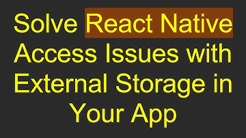 Solve React Native Access Issues with External Storage in Your App