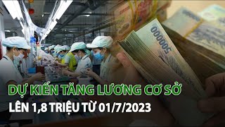 Dự kiến tăng Lương cơ sở lên 1,8 triệu từ 01\/7\/2023| VTC14