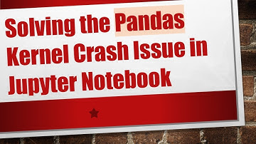 Solving the Pandas Kernel Crash Issue in Jupyter Notebook