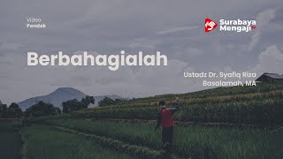 Berbahagialah - Ustadz Dr. Syafiq Riza Basalamah, M. A.