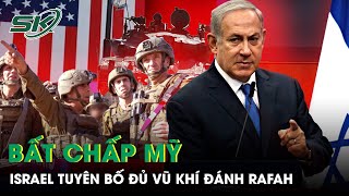 Israel Tuyên Bố Đủ Vũ Khí Đánh Rafah, Sẵn Sàng Chiến Đấu Đơn Độc, Bất Chấp ‘Tối Hậu Thư’ Mỹ | SKĐS