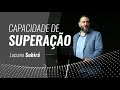 CAPACIDADE DE SUPERAÇÃO - Luciano Subirá