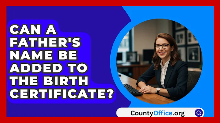 Can A Father's Name Be Added To The Birth Certificate? - CountyOffice.org