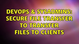 Celebrity DevOps & SysAdmins: Secure file transfer to transfer files to clients (4 Solutions!!) Wealth