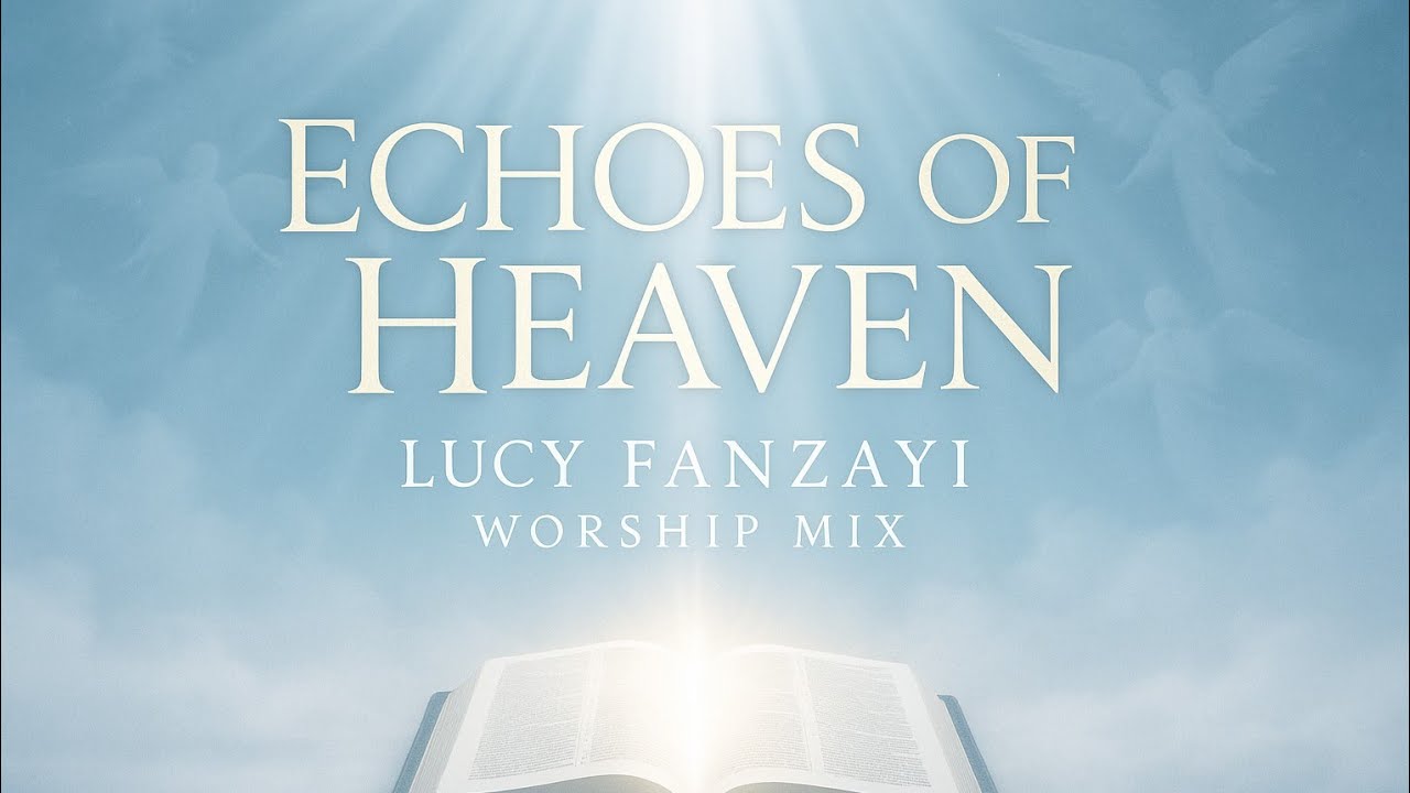 Echoes of Heaven – Lucy Fanzayi Worship Mix