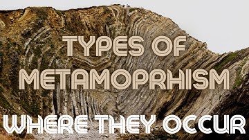 Types Of Metamorphism & Locations