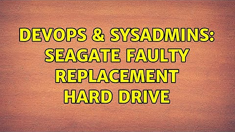DevOps & SysAdmins: seagate faulty replacement hard drive