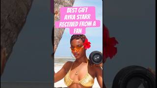 Best gift Ayra Starr received from a fan.