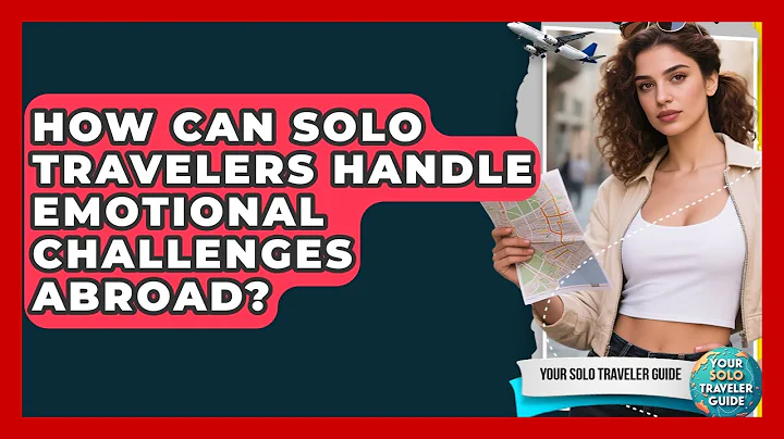 How Can Solo Travelers Handle Emotional Challenges Abroad? - Your Solo Traveler Guide