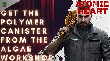 Atomic Heart Get the polymer canister from the Algae Workshop