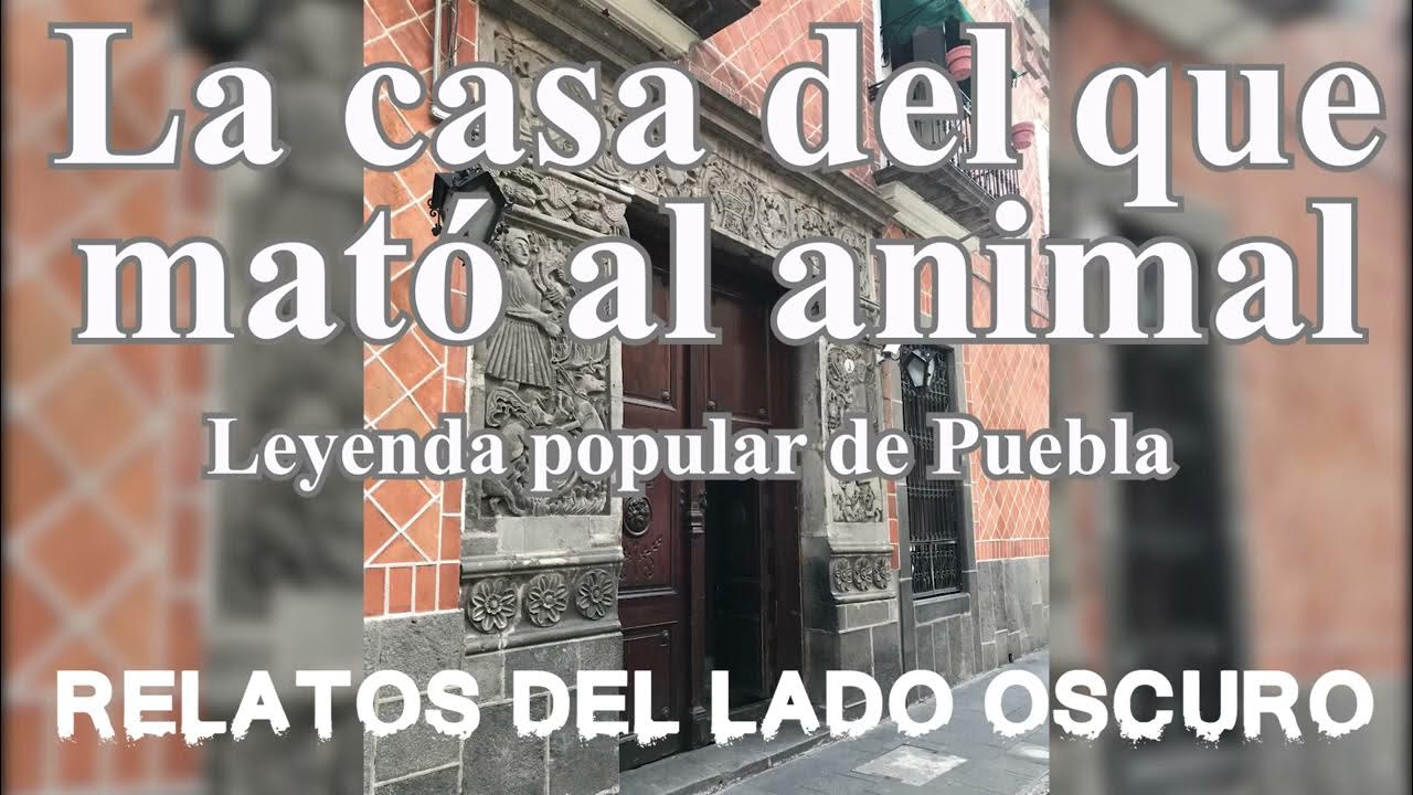 La casa del que mató al animal. Leyenda popular poblana Relato literario Relatos del lado La casa del que mató al animal. Leyenda popular poblana Relato literario Relatos del lado