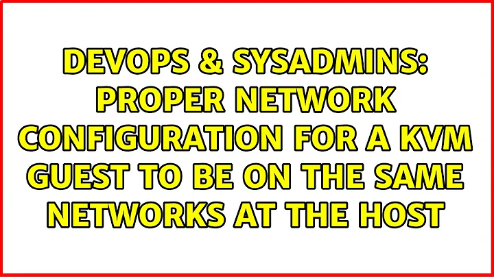 Proper network configuration for a KVM guest to be on the same networks at the host