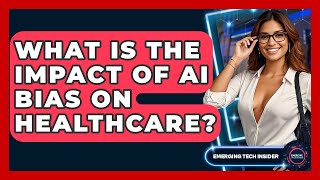 What Is The Impact Of AI Bias On Healthcare? - Emerging Tech Insider