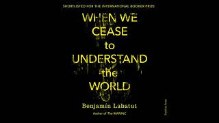 When We Cease to Understand the World - Benjamín Labatut