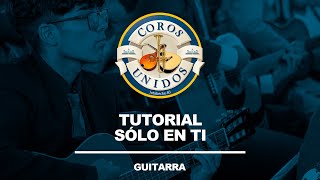Video thumbnail of "Tutorial de Guitarra / Sólo en Tí / Alabanzas / Coros Unidos"