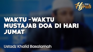 Waktu Mustajab Doa di Hari Jumat Ustadz - Khalid Basalamah