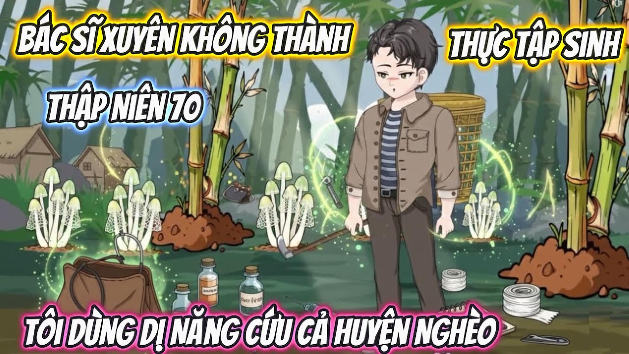 Bác Sĩ Xuyên Không Thành Thực Tập Sinh Thập Niên 70, Tôi Dùng Dị Năng Cứu Cả Huyện Nghèo Full Bộ