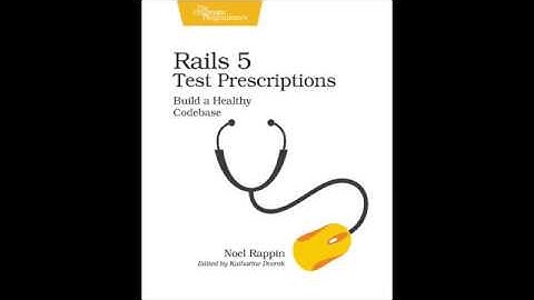 Rails 5 Test Prescriptions Video: 11 Ways to Improve your RSpec Life