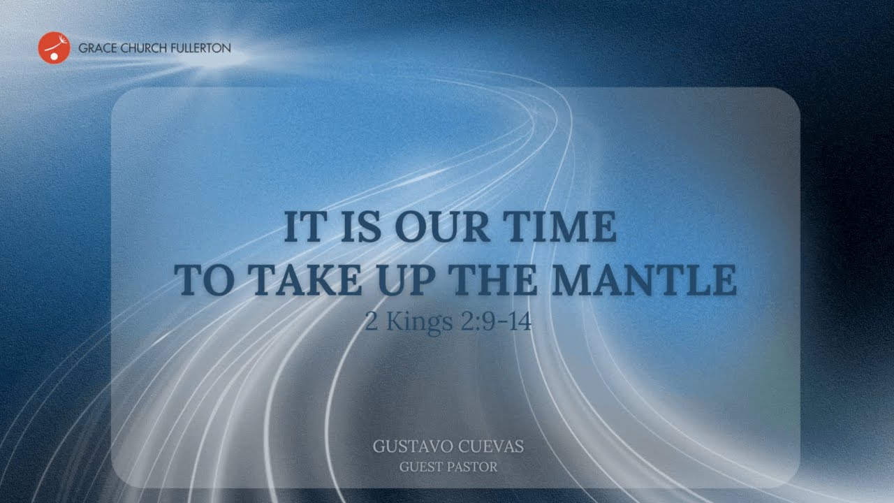 Sunday: It is Our Time to Take Up the Mantle | Pastor Gustavo Cuevas | Grace Church Fullerton