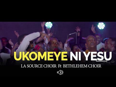 UKOMEYE NI YESU (LIVE) | La Source Choir & Bethlehem Choir