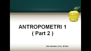 MATERI - Antropometri 1 ( Part 2 ) / Penilaian Status Gizi Antropometri MATERI - Antropometri 1 ( Part 2 ) / Penilaian Status Gizi Antropometri