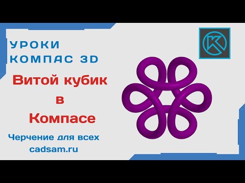 Видео: Видеоуроки Компас 3D. Витой кубик в Компасе