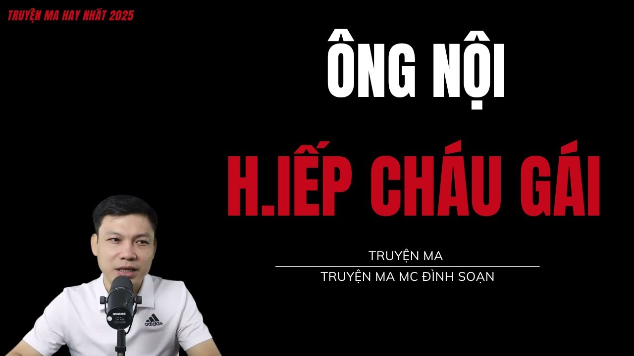 TRUYỆN MA ĐÌNH SOẠN : ÔNG NỘI H.IẾP CHÁU GÁI : CHUYỆN MA MC ĐÌNH SOẠN MỚI NHẤT.