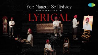 Yeh Naazuk Se Rishtey - Lyrical Video | Snehdeep Singh Kalsi