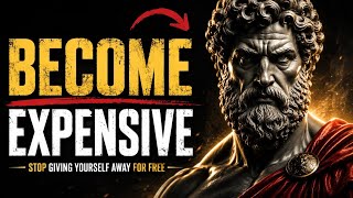 BECOME EXPENSIVE - Stop Giving Yourself Away for Free | STOICISM