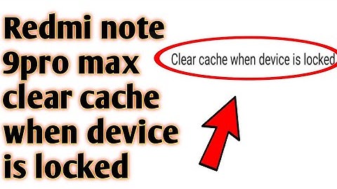 Redmi note 9pro max clear cache when device is locked 2020