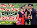 Bi ca trn ni anh tc hay tv  nhc vng cao disco remix  lk nhc ty bc remix cng v loa bass