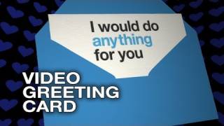 I would do anything for you - Video Greeting Card - Love E-Card