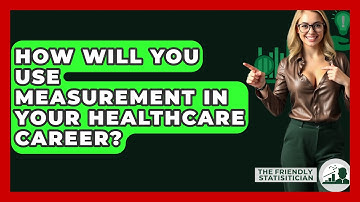 How Will You Use Measurement In Your Healthcare Career? - The Friendly Statistician
