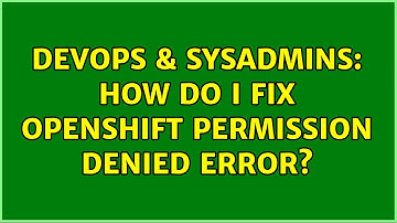 DevOps & SysAdmins: How do I fix OpenShift permission denied error?