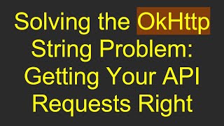 Solving the OkHttp String Problem: Getting Your API Requests Right