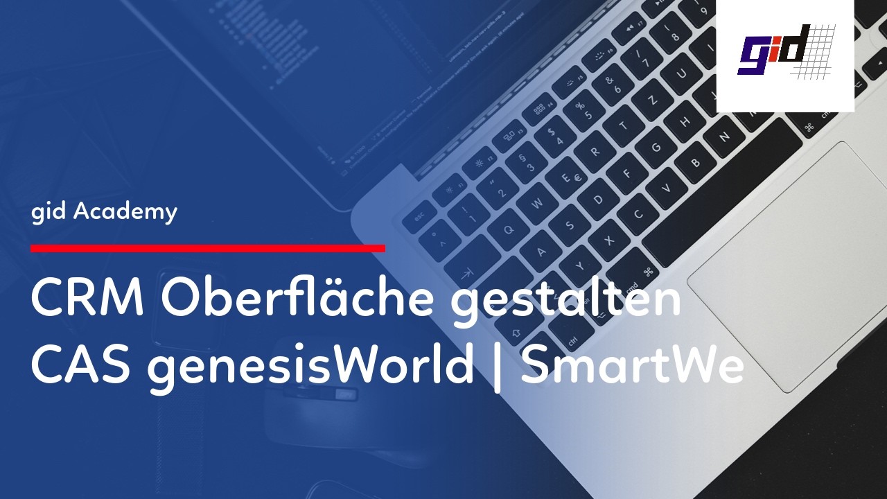 gid CRM Praxisvideo: Oberfläche individualisieren kurz erklärt | CAS genesisWorld | SmartWe
