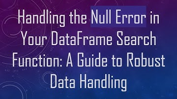 Handling the Null Error in Your DataFrame Search Function: A Guide to Robust Data Handling