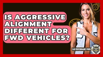 Is Aggressive Alignment Different For FWD Vehicles? - Car Performance Pros