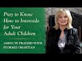 Pray To Know How To Intercede For Your Adult Children Pray To Know How To Intercede For Your Adult Children