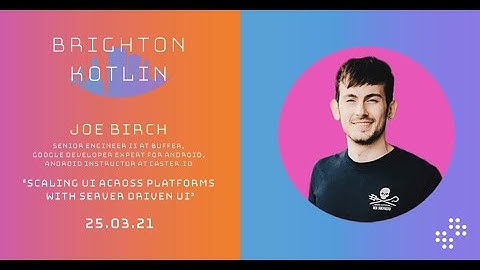 Scaling UI Across Platforms with Server Driven UI - Joe Birch | Brighton Kotlin