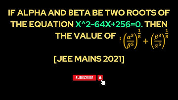 If 𝛼 and 𝛽 be two roots of the equation 𝑥^2−64𝑥+256=0.the value of (𝛼^3/𝛽^5 )^(1/8)+(𝛽^3/𝛼^5 )^(1/8)
