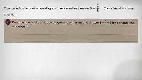 2 Describe how to draw a tape diagram to represent and answer 3div (3)/(5)= ? for a friend who was a