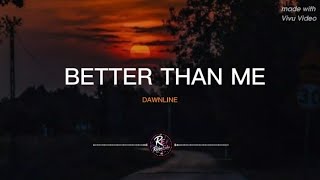 BETTER THAN ME -  DAWN LINE (LYRICS)