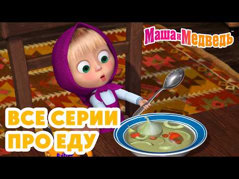 😈🎈 Все серии про ЕДУ 🍭😜 Маша и Медведь 💥 Коллекция лучших серий про Машу 🎬 Мультики для детей