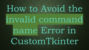 How to Avoid the invalid command name Error in CustomTkinter