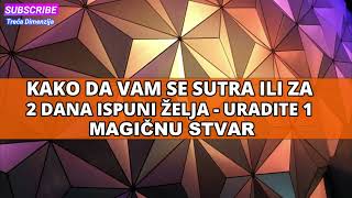 KAKO DA VAM SE SUTRA ILI ZA 2 DANA ISPUNI ŽELJA - URADITE 1 MAGIČNU STVAR